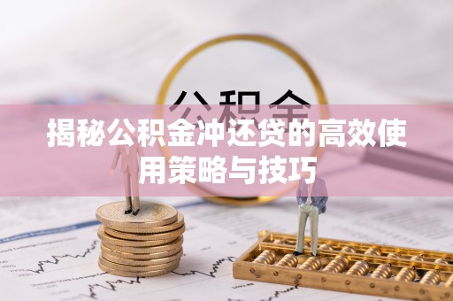 凌云揭秘公积金冲还贷的高效使用策略与技巧