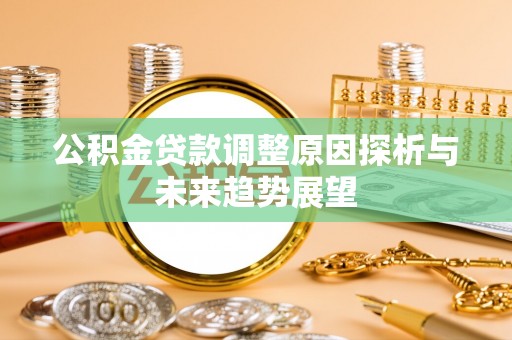 凌云公积金贷款调整原因探析与未来趋势展望