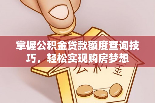 凌云掌握公积金贷款额度查询技巧，轻松实现购房梦想