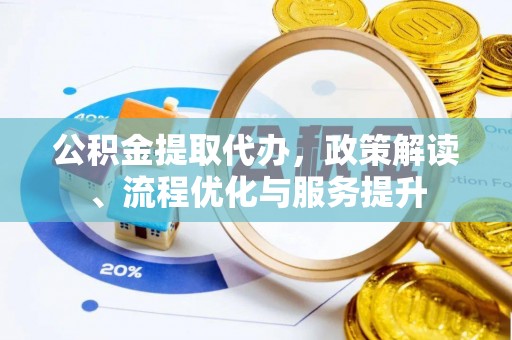 凌云公积金提取代办，政策解读、流程优化与服务提升