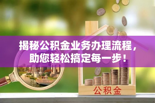 凌云揭秘公积金业务办理流程，助您轻松搞定每一步！
