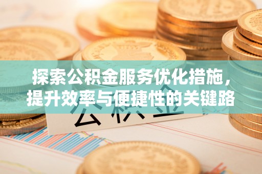 凌云探索公积金服务优化措施，提升效率与便捷性的关键路径