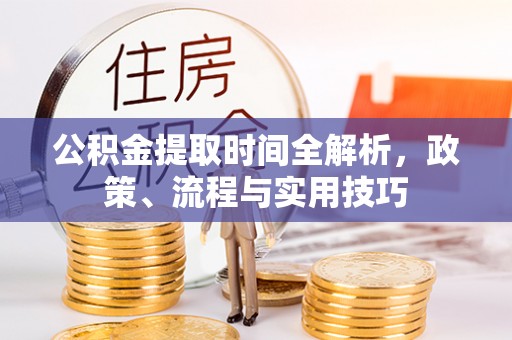凌云公积金提取时间全解析，政策、流程与实用技巧
