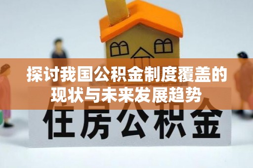 凌云探讨我国公积金制度覆盖的现状与未来发展趋势