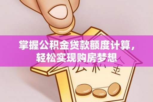 凌云掌握公积金贷款额度计算，轻松实现购房梦想