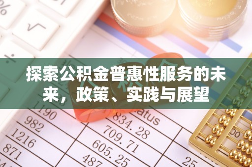 凌云探索公积金普惠性服务的未来，政策、实践与展望