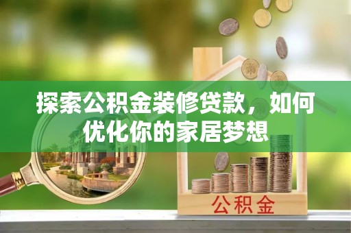 凌云探索公积金装修贷款，如何优化你的家居梦想