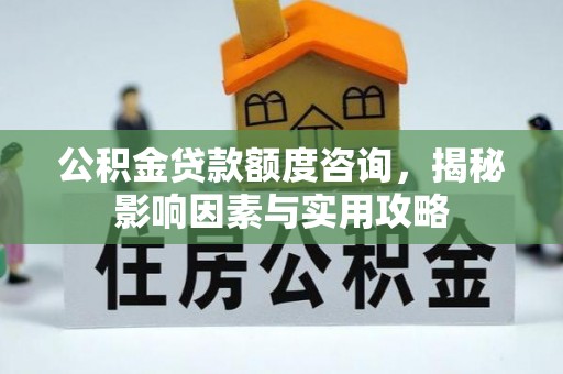 凌云公积金贷款额度咨询，揭秘影响因素与实用攻略