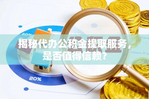 凌云揭秘代办公积金提取服务，是否值得信赖？