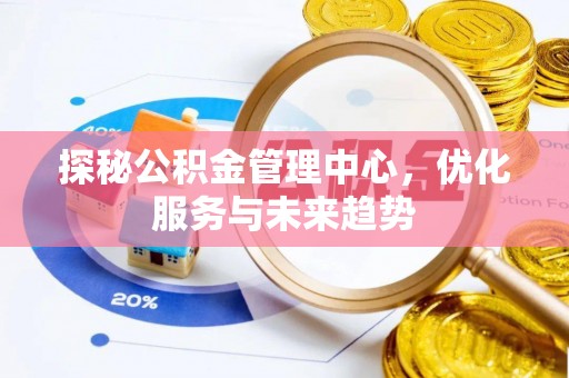 凌云探秘公积金管理中心，优化服务与未来趋势