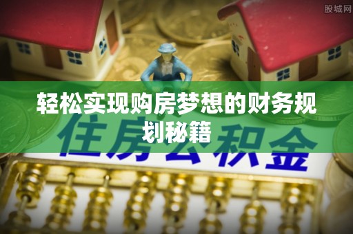 凌云轻松实现购房梦想的财务规划秘籍