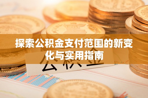 凌云探索公积金支付范围的新变化与实用指南