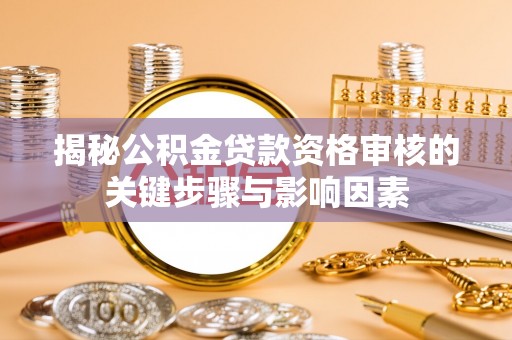 凌云揭秘公积金贷款资格审核的关键步骤与影响因素
