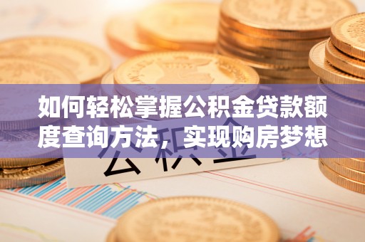 凌云如何轻松掌握公积金贷款额度查询方法，实现购房梦想？