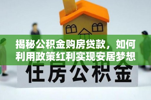 凌云揭秘公积金购房贷款，如何利用政策红利实现安居梦想