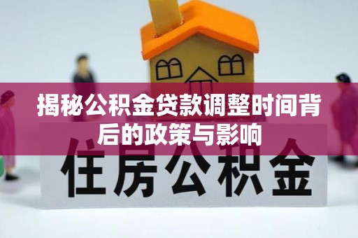 凌云揭秘公积金贷款调整时间背后的政策与影响