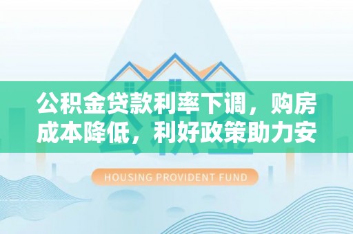 凌云公积金贷款利率下调，购房成本降低，利好政策助力安居梦想