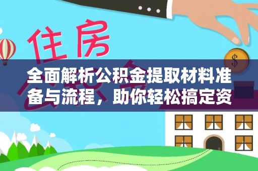 凌云全面解析公积金提取材料准备与流程，助你轻松搞定资金提取