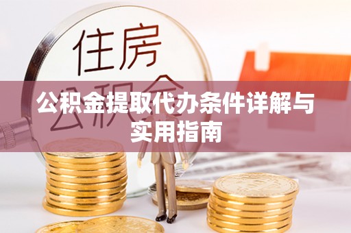 凌云公积金提取代办条件详解与实用指南