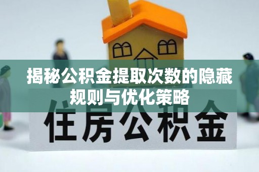 凌云揭秘公积金提取次数的隐藏规则与优化策略