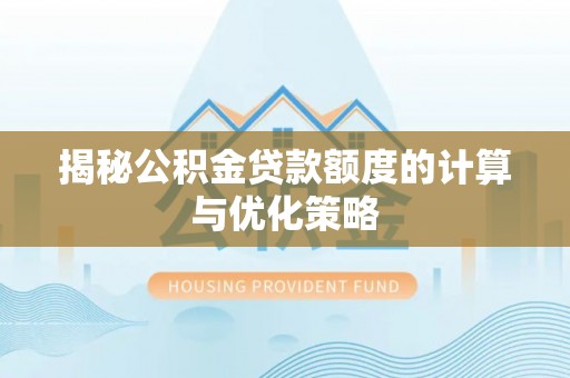 凌云揭秘公积金贷款额度的计算与优化策略
