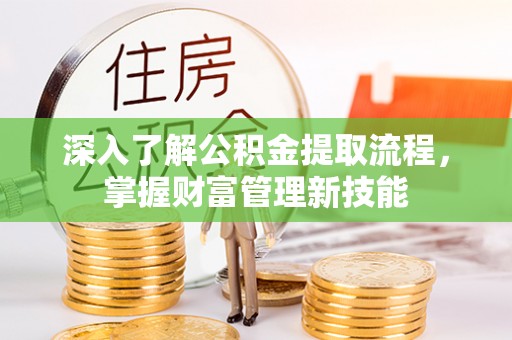 凌云深入了解公积金提取流程，掌握财富管理新技能