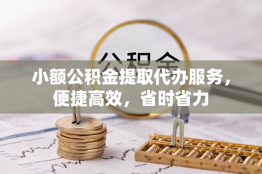 凌云小额公积金提取代办服务，便捷高效，省时省力