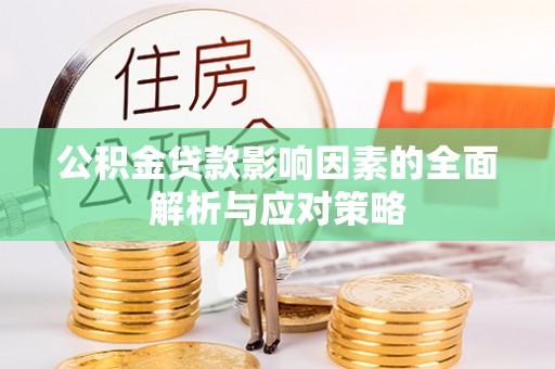 凌云公积金贷款影响因素的全面解析与应对策略
