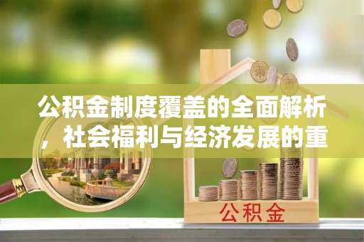 凌云公积金制度覆盖的全面解析，社会福利与经济发展的重要纽带