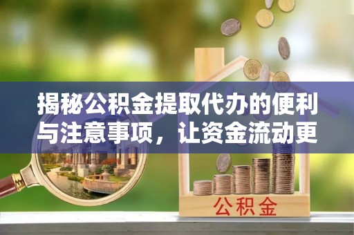 凌云揭秘公积金提取代办的便利与注意事项，让资金流动更高效
