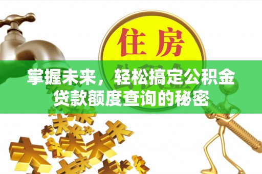 凌云掌握未来，轻松搞定公积金贷款额度查询的秘密
