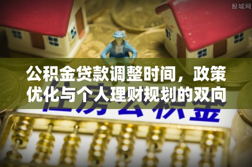 凌云公积金贷款调整时间，政策优化与个人理财规划的双向考量