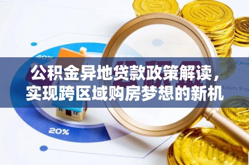 凌云公积金异地贷款政策解读，实现跨区域购房梦想的新机遇