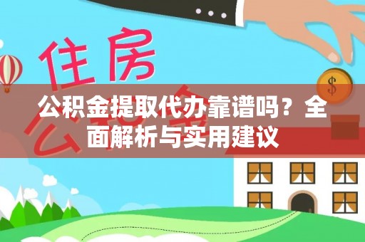 凌云公积金提取代办靠谱吗？全面解析与实用建议