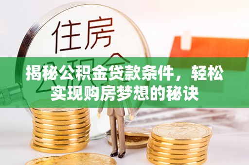 凌云揭秘公积金贷款条件，轻松实现购房梦想的秘诀