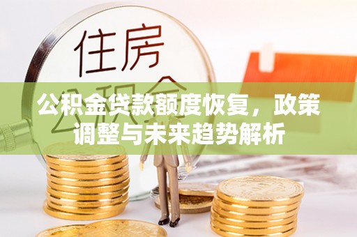 凌云公积金贷款额度恢复，政策调整与未来趋势解析