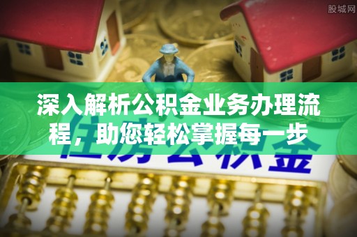 凌云深入解析公积金业务办理流程，助您轻松掌握每一步