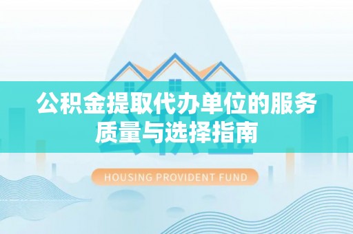 凌云公积金提取代办单位的服务质量与选择指南