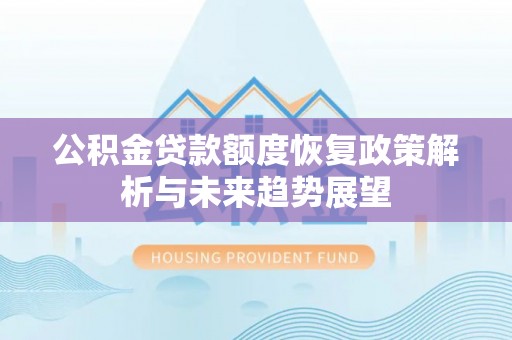 凌云公积金贷款额度恢复政策解析与未来趋势展望