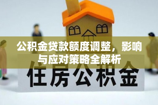 凌云公积金贷款额度调整，影响与应对策略全解析