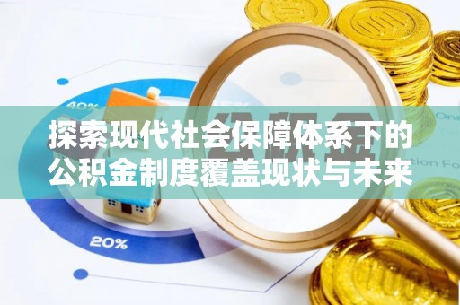凌云探索现代社会保障体系下的公积金制度覆盖现状与未来发展