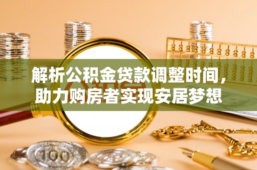 凌云解析公积金贷款调整时间，助力购房者实现安居梦想