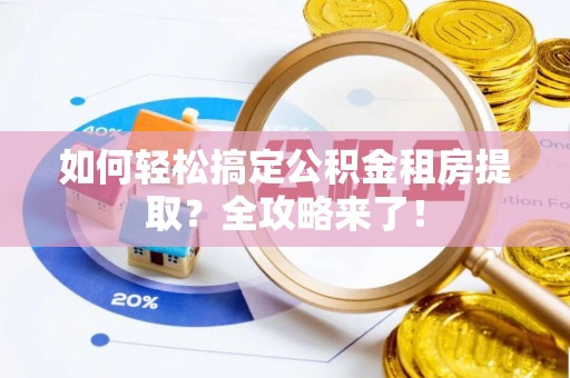 凌云如何轻松搞定公积金租房提取？全攻略来了！