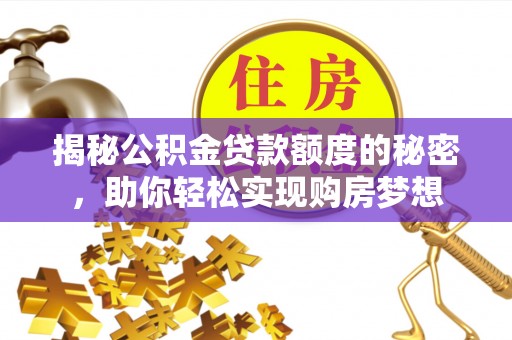 凌云揭秘公积金贷款额度的秘密，助你轻松实现购房梦想