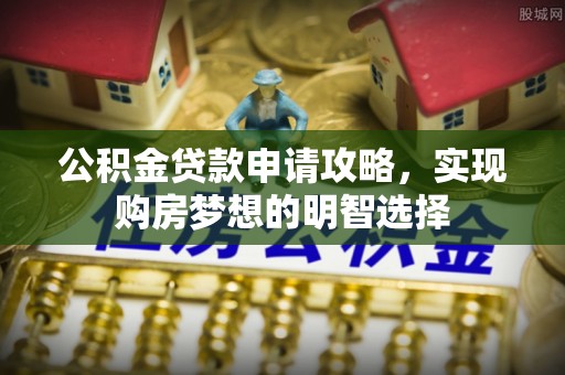 凌云公积金贷款申请攻略，实现购房梦想的明智选择