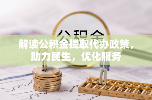 凌云解读公积金提取代办政策，助力民生，优化服务