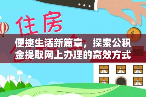 凌云便捷生活新篇章，探索公积金提取网上办理的高效方式