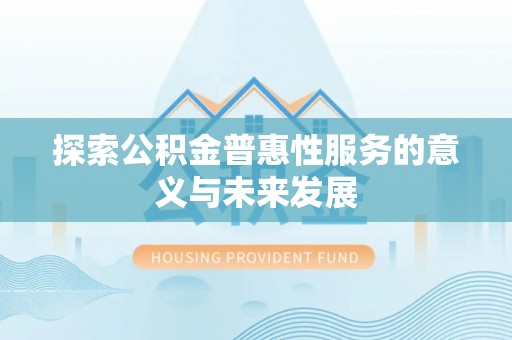 凌云探索公积金普惠性服务的意义与未来发展
