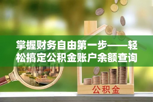 凌云掌握财务自由第一步——轻松搞定公积金账户余额查询的方法与技巧