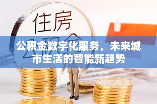 凌云公积金数字化服务，未来城市生活的智能新趋势